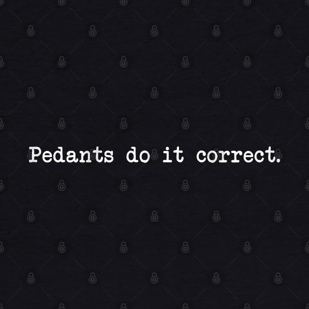 Pedants do it correct. by NinthStreetShirts